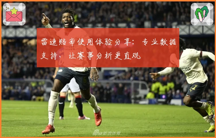 雷速赔率使用体验分享：专业数据支持，让赛事分析更直观