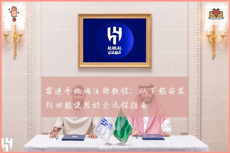 雷速手机端注册教程：从下载安装到功能使用的全流程指南