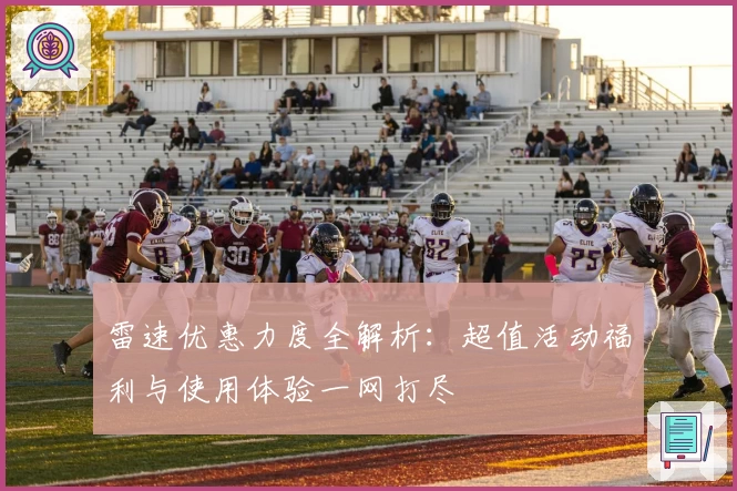 雷速优惠力度全解析：超值活动福利与使用体验一网打尽