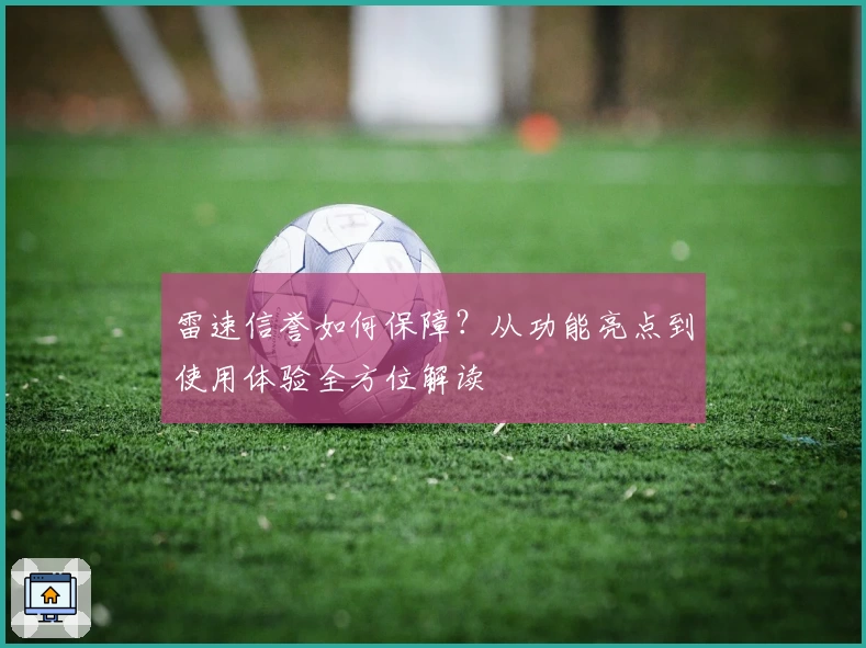 雷速信誉如何保障？从功能亮点到使用体验全方位解读