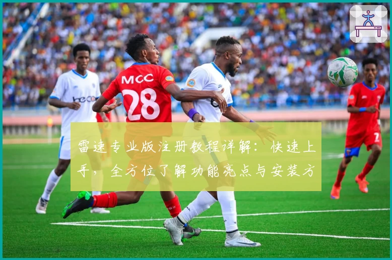 雷速专业版注册教程详解：快速上手，全方位了解功能亮点与安装方法