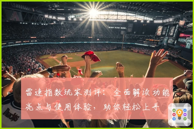 雷速指数玩家测评:全面解读功能亮点与使用体验,助你轻松上手