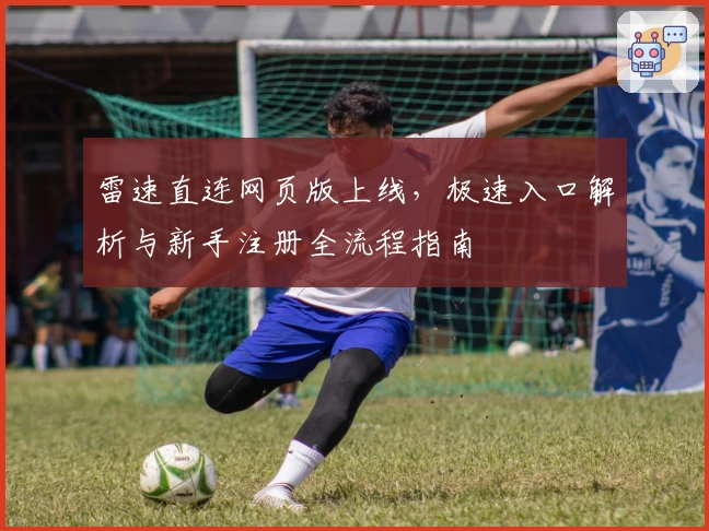 雷速直连网页版上线，极速入口解析与新手注册全流程指南