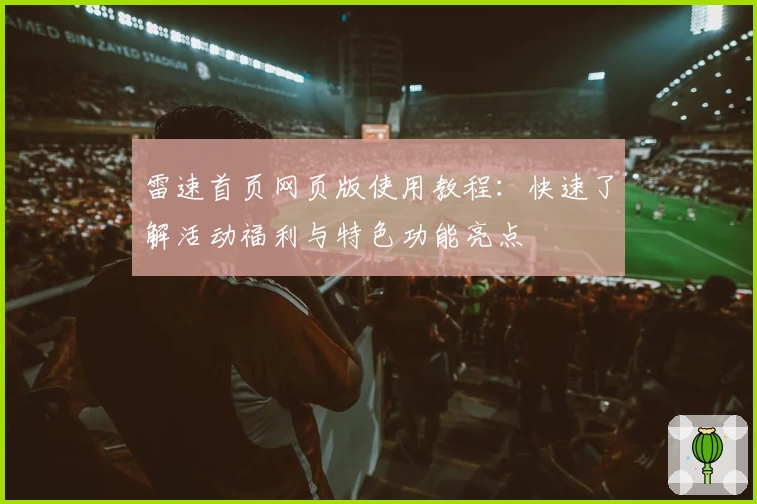 雷速首页网页版使用教程:快速了解活动福利与特色功能亮点
