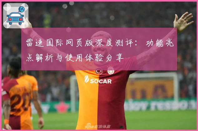 雷速国际网页版深度测评：功能亮点解析与使用体验分享