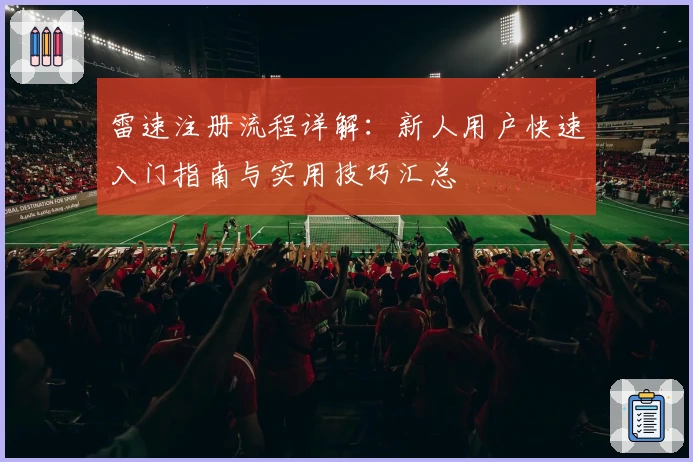 雷速注册流程详解：新人用户快速入门指南与实用技巧汇总