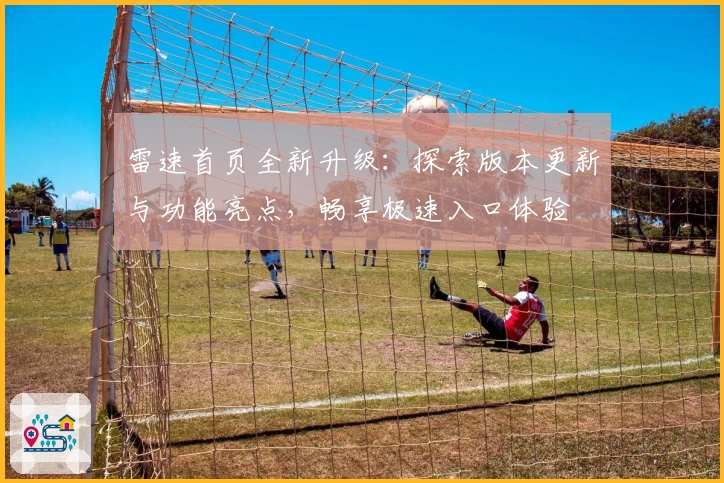 雷速首页全新升级:探索版本更新与功能亮点,畅享极速入口体验