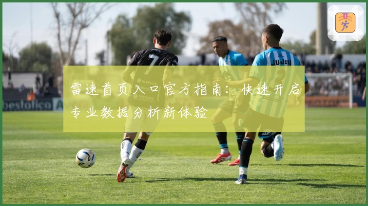 雷速首页入口官方指南：快速开启专业数据分析新体验